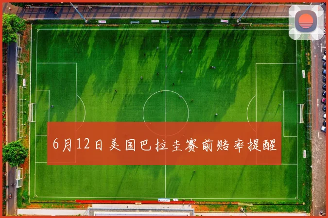 6月12日美国巴拉圭赛前赔率提醒