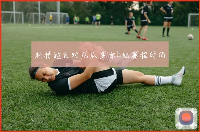 科特迪瓦对厄瓜多尔E组赛程时间