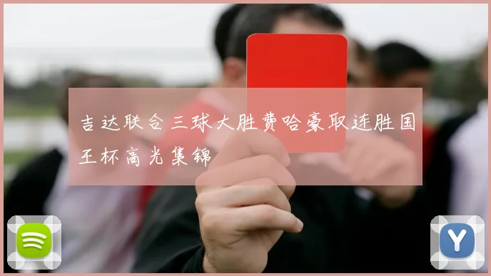 吉达联合三球大胜费哈豪取连胜国王杯高光集锦