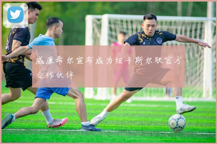 威廉希尔宣布成为纽卡斯尔联官方合作伙伴
